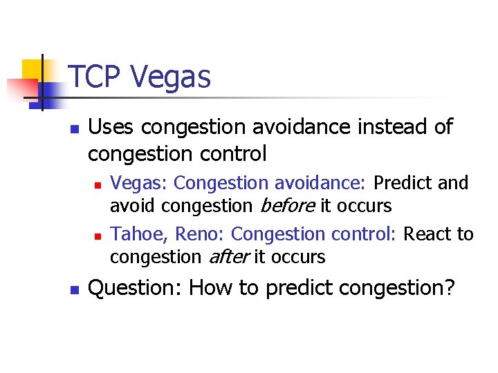 TCP Vegas n Uses congestion avoidance instead of congestion control n n n Vegas: