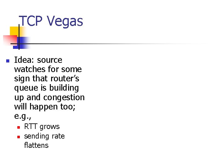 TCP Vegas n Idea: source watches for some sign that router’s queue is building