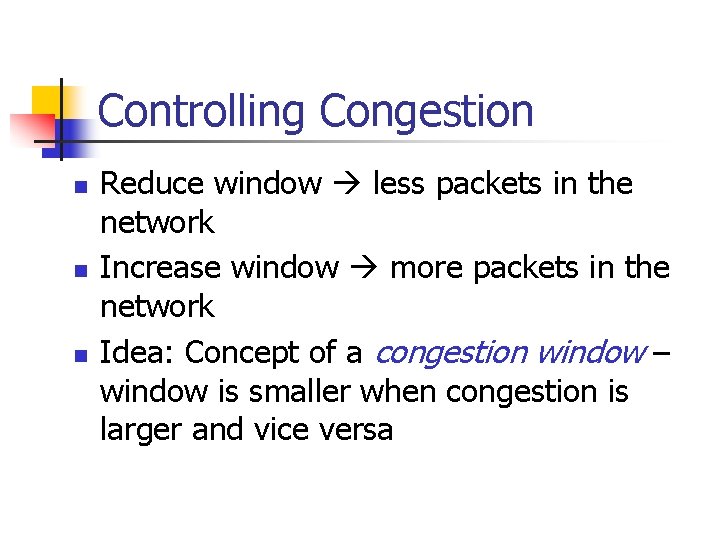 Controlling Congestion n Reduce window less packets in the network Increase window more packets