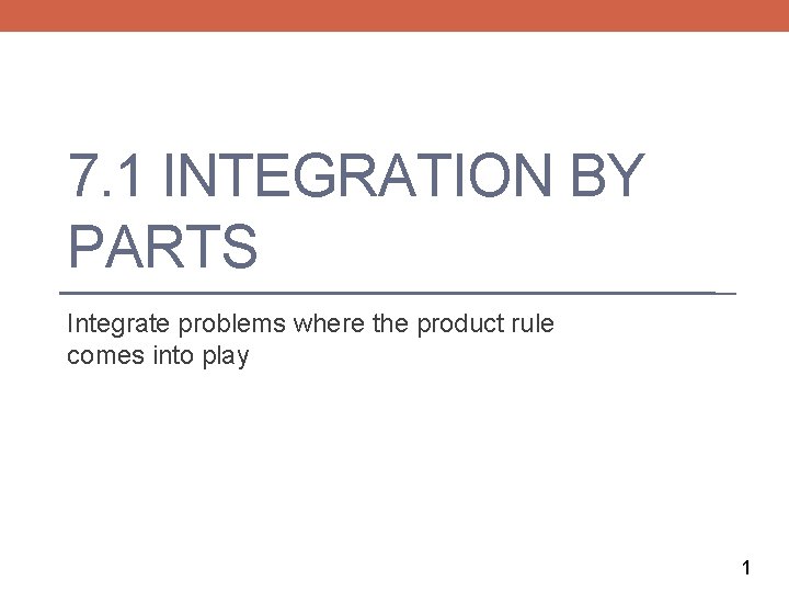 7. 1 INTEGRATION BY PARTS Integrate problems where the product rule comes into play
