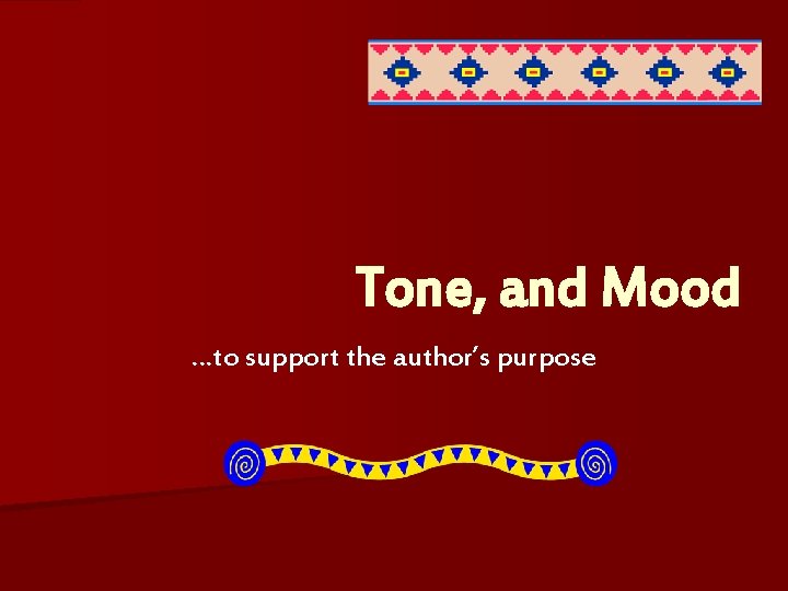 Tone, and Mood …to support the author’s purpose 