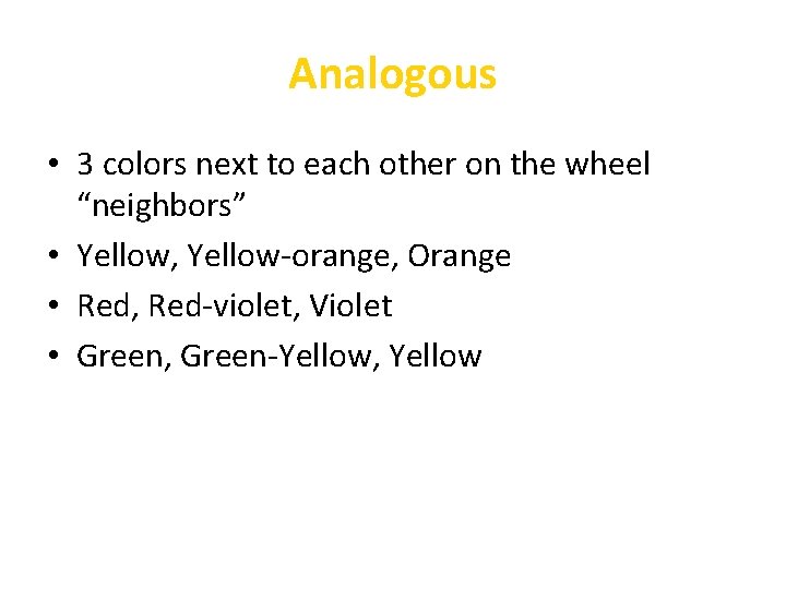 Analogous • 3 colors next to each other on the wheel “neighbors” • Yellow,