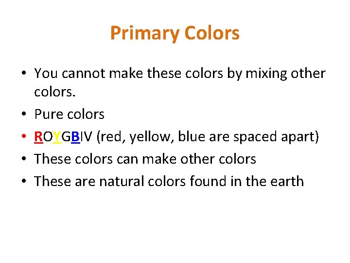 Primary Colors • You cannot make these colors by mixing other colors. • Pure