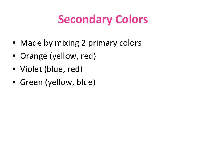 Secondary Colors • • Made by mixing 2 primary colors Orange (yellow, red) Violet