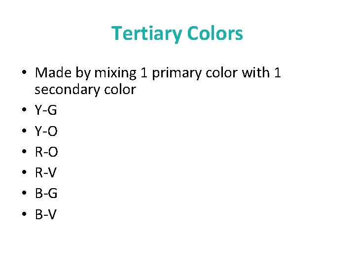 Tertiary Colors • Made by mixing 1 primary color with 1 secondary color •