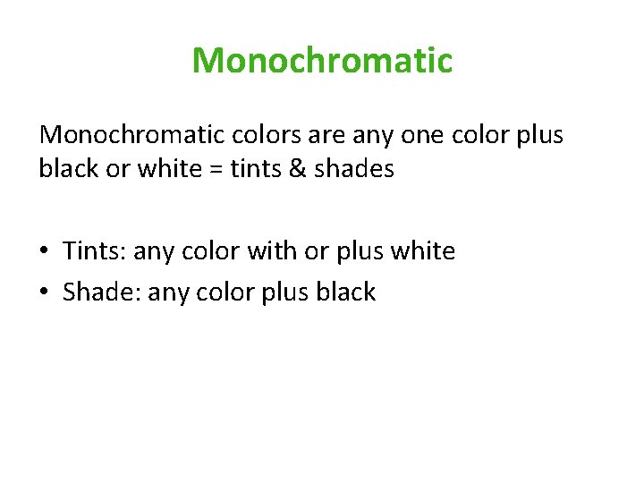 Monochromatic colors are any one color plus black or white = tints & shades