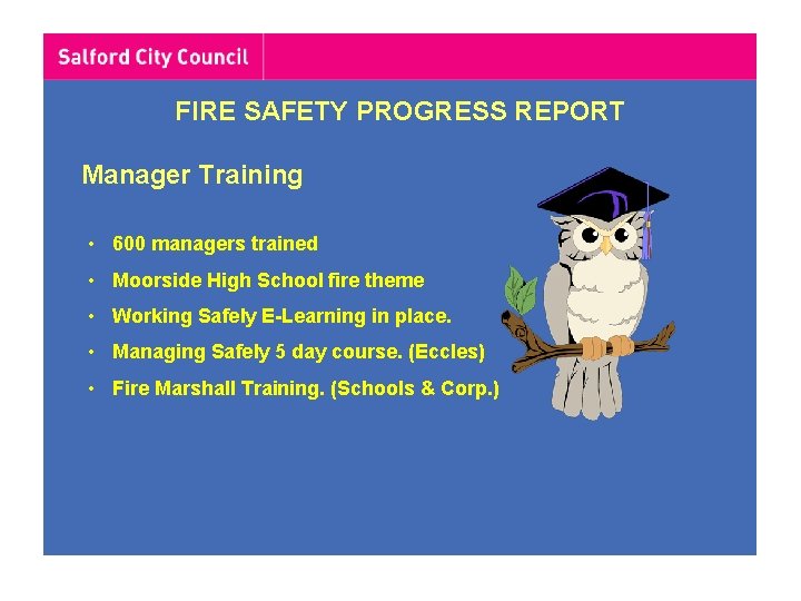 FIRE SAFETY PROGRESS REPORT Manager Training • 600 managers trained • Moorside High School FIRE SAFETY PROGRESS REPORT Manager Training • 600 managers trained • Moorside High School