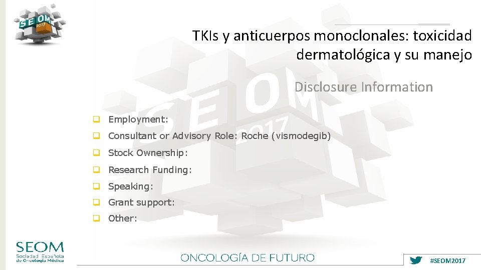 TKIs y anticuerpos monoclonales: toxicidad dermatológica y su manejo Disclosure Information q Employment: q