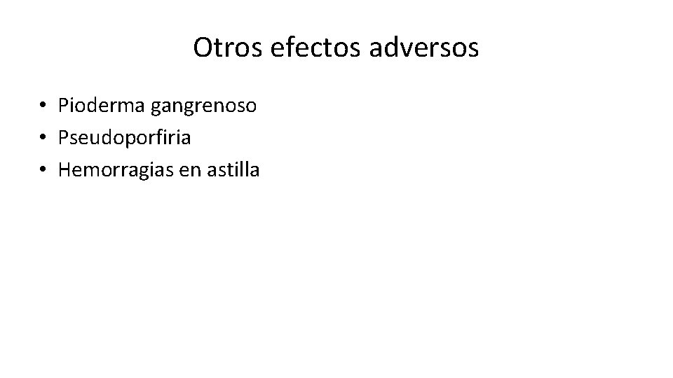 Otros efectos adversos • Pioderma gangrenoso • Pseudoporfiria • Hemorragias en astilla 