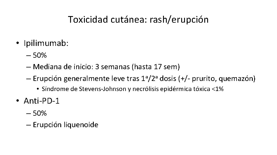 Toxicidad cutánea: rash/erupción • Ipilimumab: – 50% – Mediana de inicio: 3 semanas (hasta