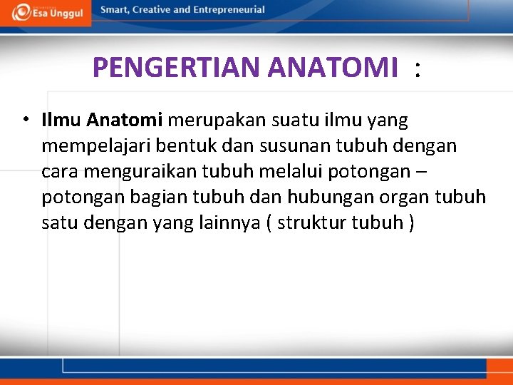 PENGERTIAN ANATOMI : • Ilmu Anatomi merupakan suatu ilmu yang mempelajari bentuk dan susunan