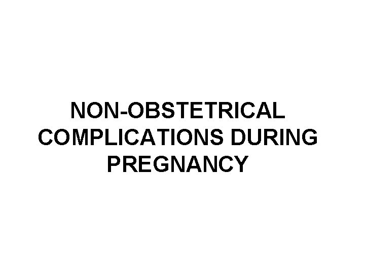 NON-OBSTETRICAL COMPLICATIONS DURING PREGNANCY 