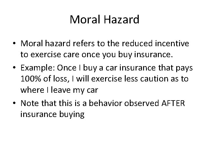 Moral Hazard • Moral hazard refers to the reduced incentive to exercise care once