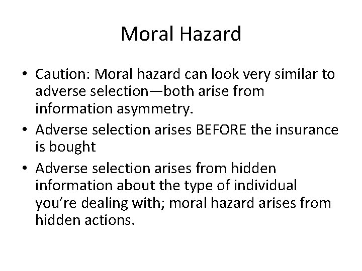 Moral Hazard • Caution: Moral hazard can look very similar to adverse selection—both arise