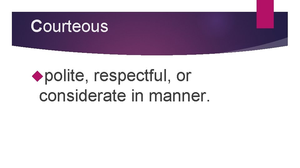 Courteous polite, respectful, or considerate in manner. 