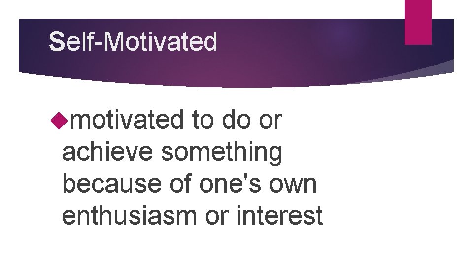 Self-Motivated motivated to do or achieve something because of one's own enthusiasm or interest