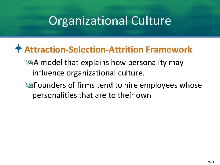 Organizational Culture ªAttraction-Selection-Attrition Framework 9 A model that explains how personality may influence organizational