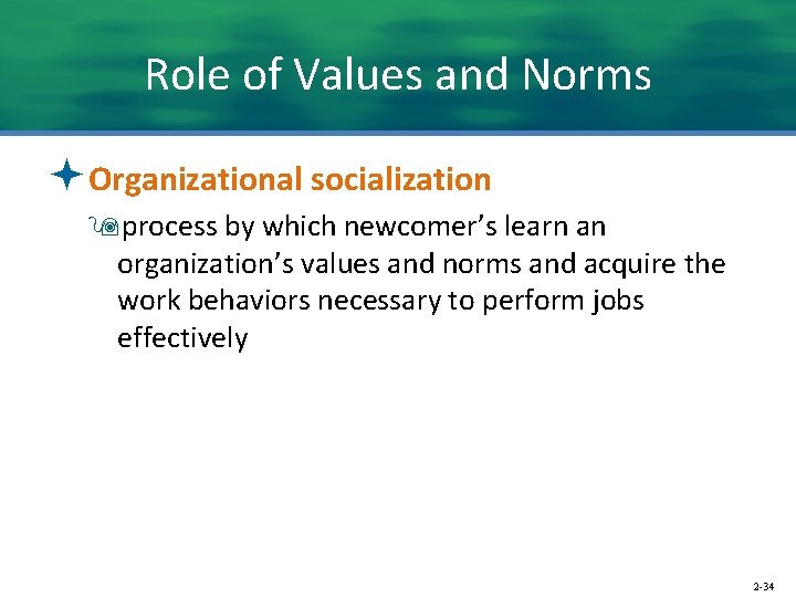 Role of Values and Norms ªOrganizational socialization 9 process by which newcomer’s learn an