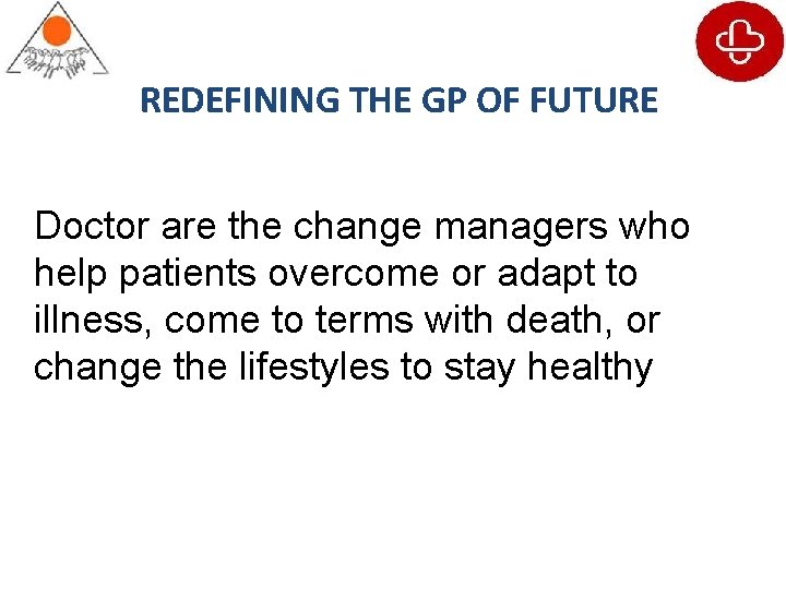 REDEFINING THE GP OF FUTURE Doctor are the change managers who help patients overcome