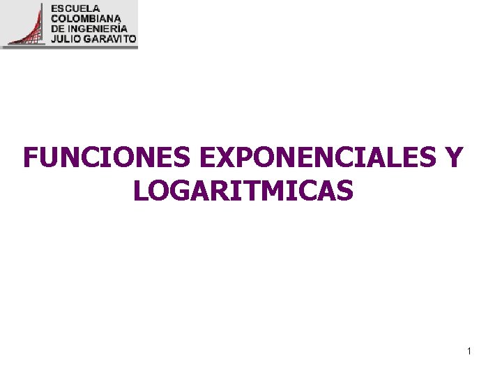 FUNCIONES EXPONENCIALES Y LOGARITMICAS 1 FUNCIONES EXPONENCIALES Y LOGARITMICAS 1
