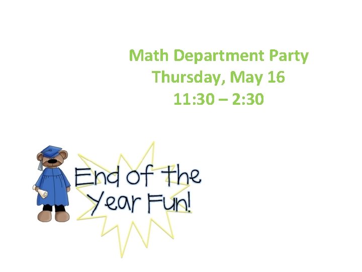 Math Department Party Thursday, May 16 11: 30 – 2: 30 