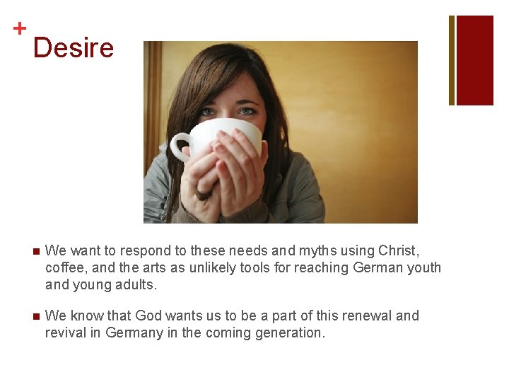 + Desire n We want to respond to these needs and myths using Christ,