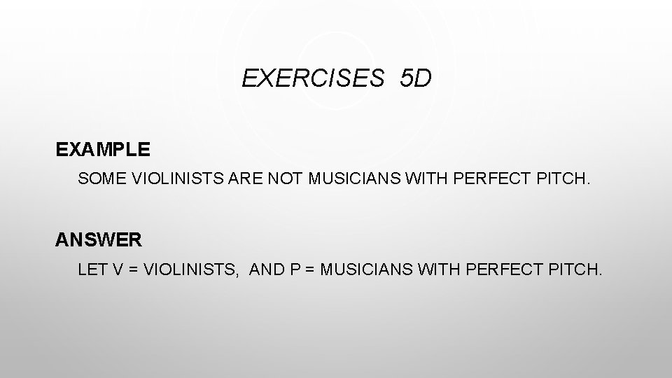 EXERCISES 5 D EXAMPLE SOME VIOLINISTS ARE NOT MUSICIANS WITH PERFECT PITCH. ANSWER LET