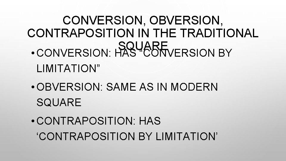 CONVERSION, OBVERSION, CONTRAPOSITION IN THE TRADITIONAL SQUARE • CONVERSION: HAS “CONVERSION BY LIMITATION” •