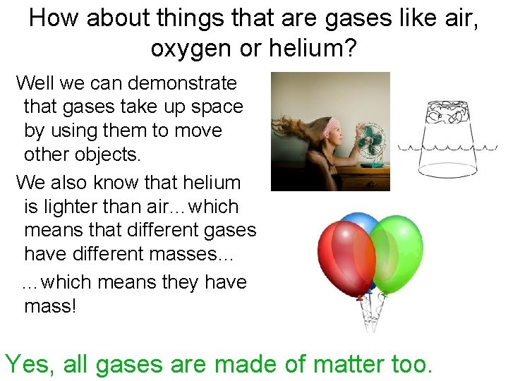How about things that are gases like air, oxygen or helium? Well we can