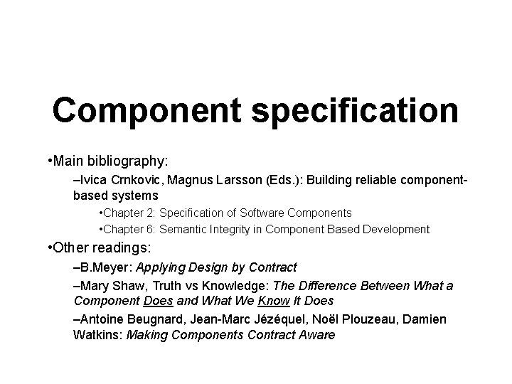 Component specification • Main bibliography: –Ivica Crnkovic, Magnus Larsson (Eds. ): Building reliable componentbased