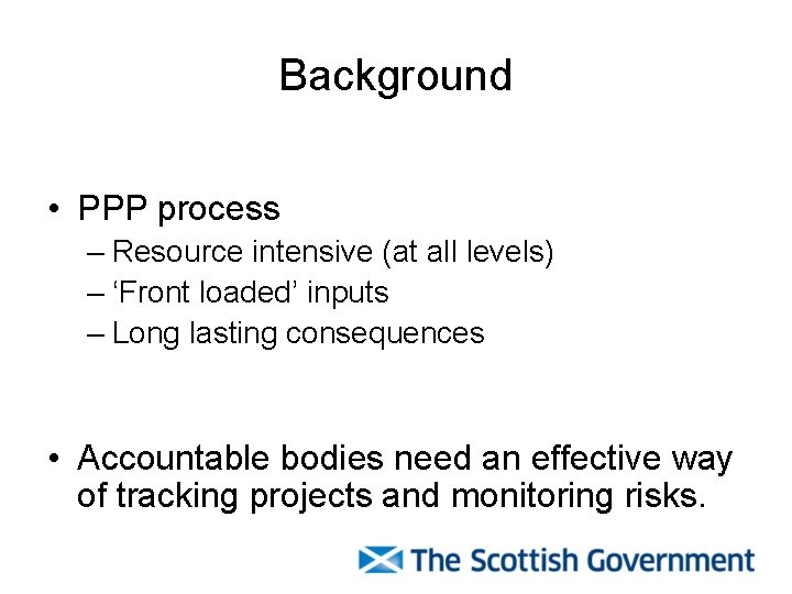 Background • PPP process – Resource intensive (at all levels) – ‘Front loaded’ inputs