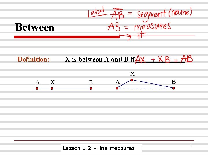 Between Definition: X is between A and B if _______ Lesson 1 -2: Segments