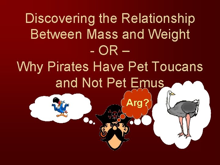 Discovering the Relationship Between Mass and Weight - OR – Why Pirates Have Pet