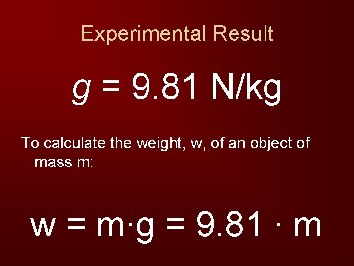 Experimental Result g = 9. 81 N/kg To calculate the weight, w, of an