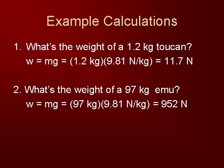 Example Calculations 1. What’s the weight of a 1. 2 kg toucan? w =