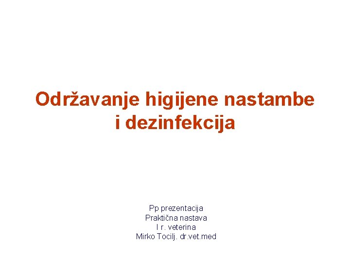 Održavanje higijene nastambe i dezinfekcija Pp prezentacija Praktična nastava I r. veterina Mirko Tocilj.