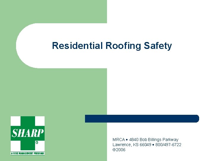 Residential Roofing Safety MRCA 4840 Bob Billings Parkway Lawrence, KS 66049 800/497 -6722 2006