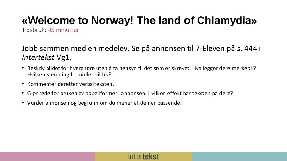  «Welcome to Norway! The land of Chlamydia» Tidsbruk: 45 minutter Jobb sammen medelev.