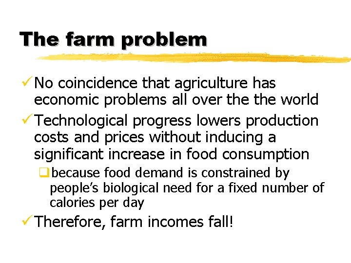 The farm problem ü No coincidence that agriculture has economic problems all over the