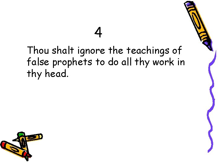 4 Thou shalt ignore the teachings of false prophets to do all thy work