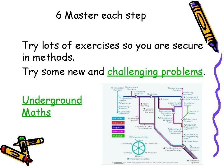 6 Master each step Try lots of exercises so you are secure in methods.