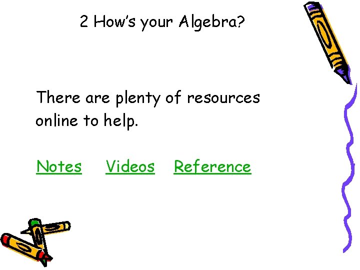 2 How’s your Algebra? There are plenty of resources online to help. Notes Videos