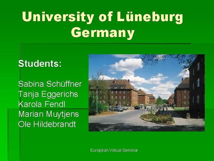 University of Lüneburg Germany Students: Sabina Schüffner Tanja Eggerichs Karola Fendl Marian Muytjens Ole