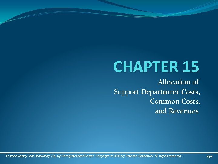 CHAPTER 15 Allocation of Support Department Costs, Common Costs, and Revenues To accompany Cost