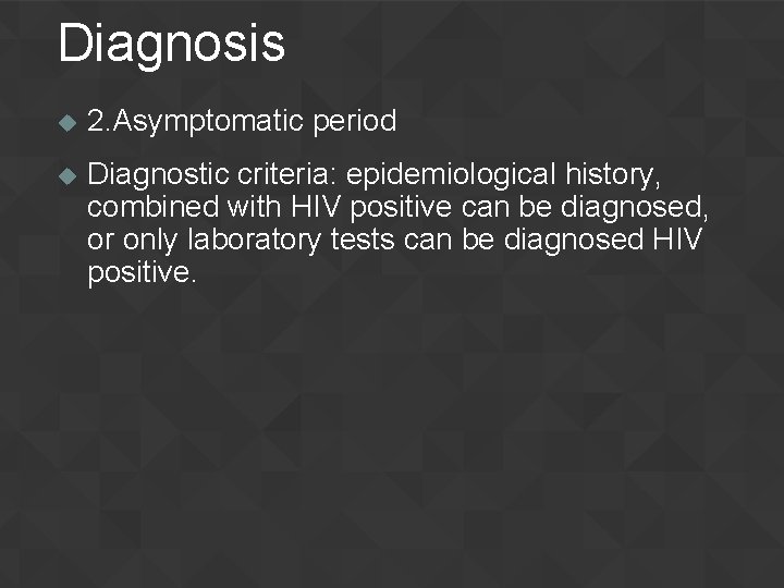 Diagnosis u 2. Asymptomatic period u Diagnostic criteria: epidemiological history, combined with HIV positive