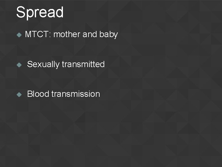Spread u MTCT: mother and baby u Sexually transmitted u Blood transmission 