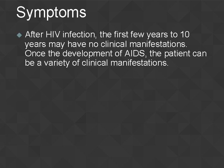 Symptoms u After HIV infection, the first few years to 10 years may have