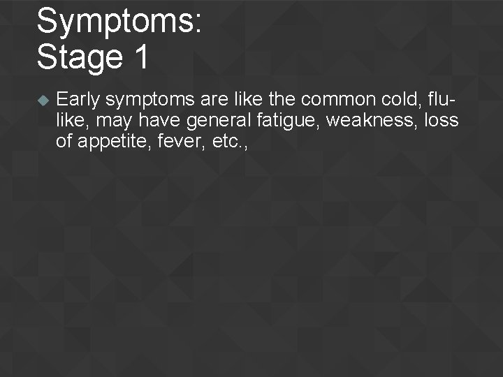 Symptoms: Stage 1 u Early symptoms are like the common cold, flulike, may have