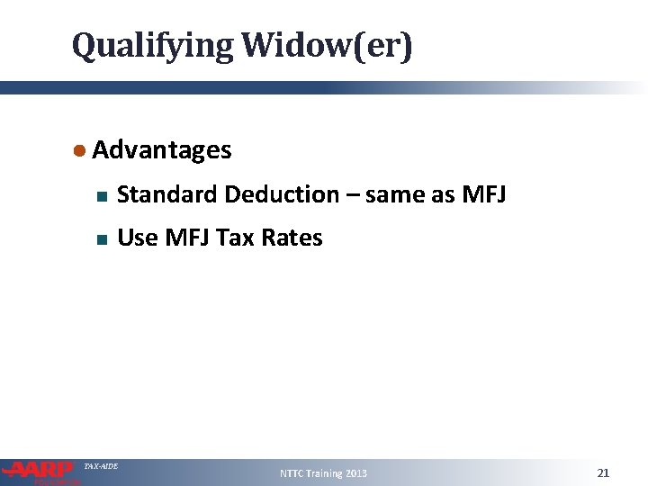 Qualifying Widow(er) ● Advantages Standard Deduction – same as MFJ Use MFJ Tax Rates