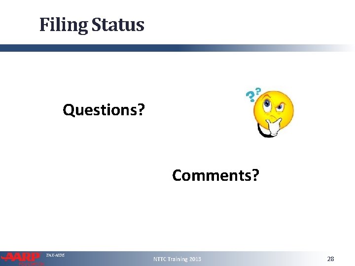 Filing Status Questions? Comments? TAX-AIDE NTTC Training 2013 28 
